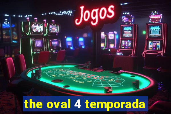 the oval 4 temporada